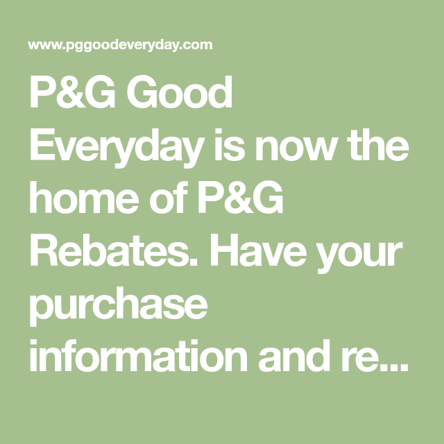 P G Good Everyday Is Now The Home Of P G Rebates Have Your Purchase 