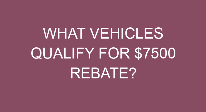 What Vehicles Qualify For 7500 Rebate 